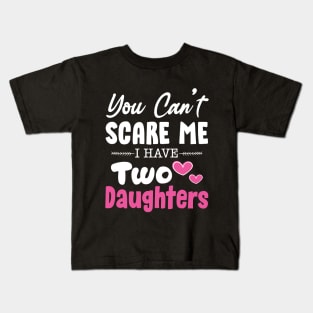 You Can't Scare Me I Have Two Daughters, 2 Daughters Funny Gift Idea For Dad and Mom. Kids T-Shirt